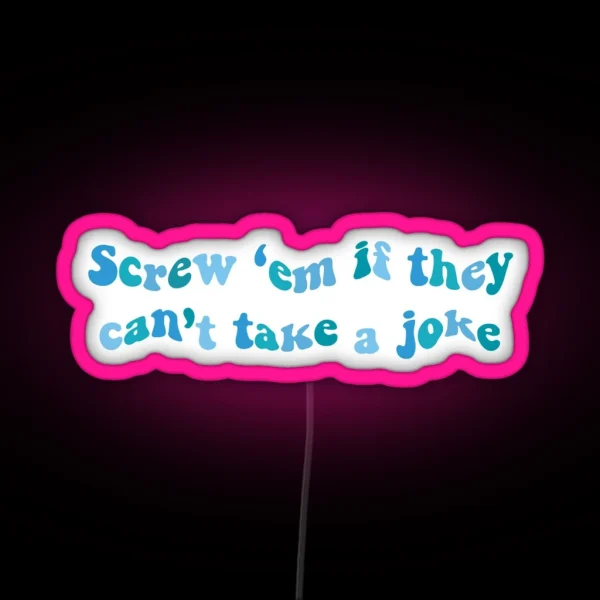 Screw Em If They Cant Take A Joke RGB Neon Sign