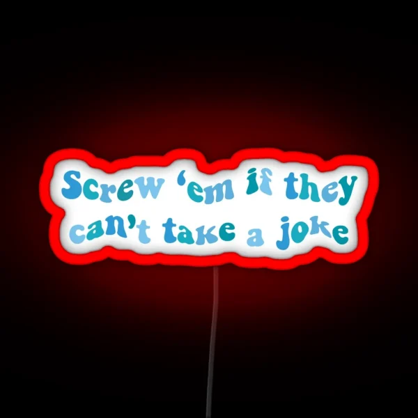Screw Em If They Cant Take A Joke RGB Neon Sign
