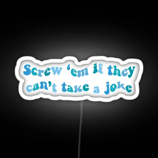 Screw Em If They Cant Take A Joke RGB Neon Sign