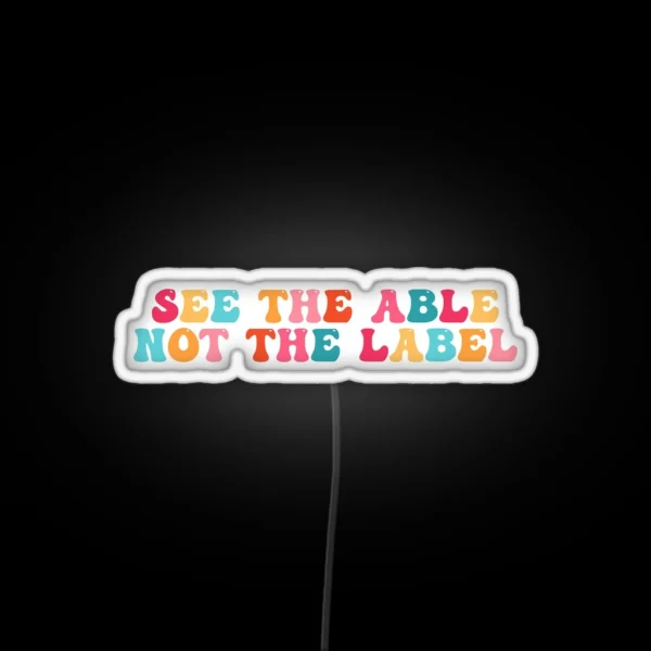 See The Able Not The Label RGB Neon Sign