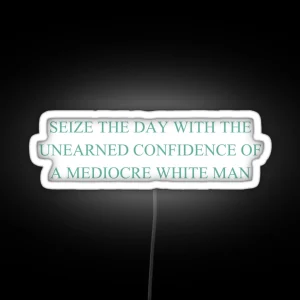 Seize The Day With The Unearned Confidence Of A Mediocre White Man RGB Neon Sign