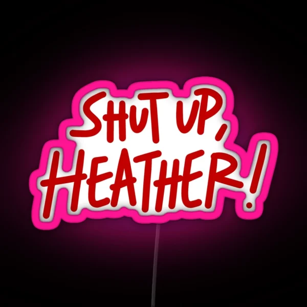 Shut Up Heather RGB Neon Sign