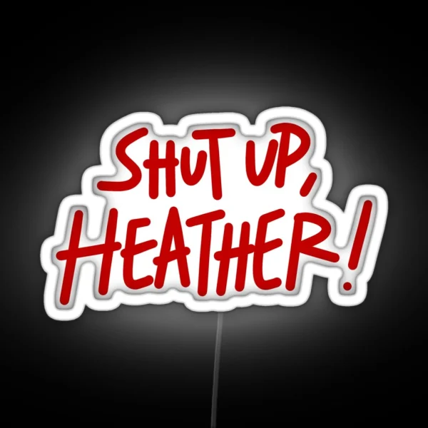 Shut Up Heather RGB Neon Sign