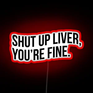 SHUT UP LIVER YOU RE FINE RGB Neon Sign