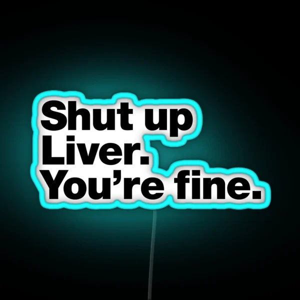 Shut Up Liver You Re Fine RGB Neon Sign