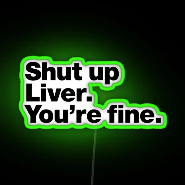 Shut Up Liver You Re Fine RGB Neon Sign