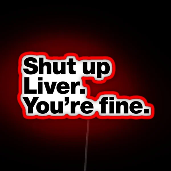 Shut Up Liver You Re Fine RGB Neon Sign