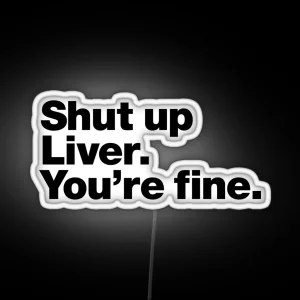 Shut Up Liver You Re Fine RGB Neon Sign