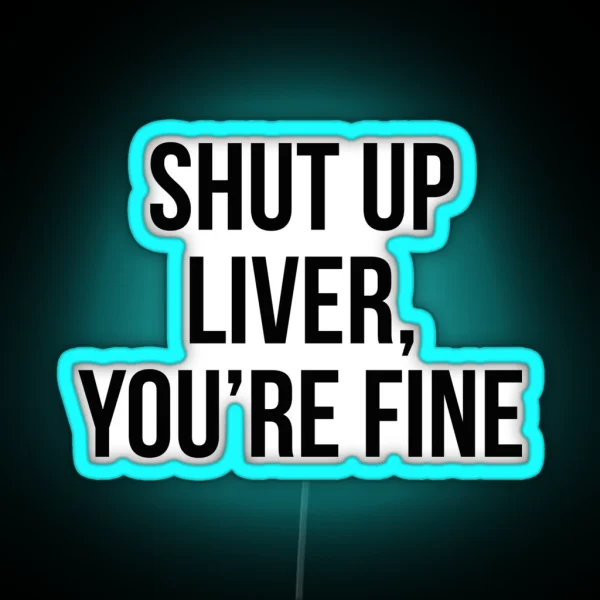 Shut Up Liver You Re Fine RGB Neon Sign