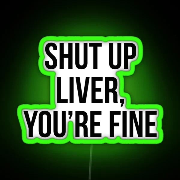 Shut Up Liver You Re Fine RGB Neon Sign