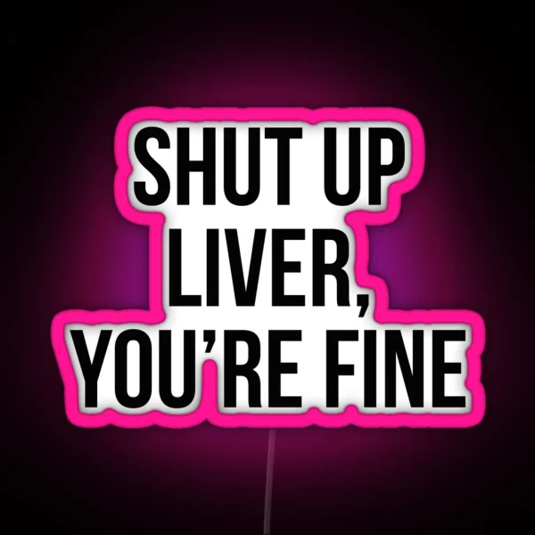 Shut Up Liver You Re Fine RGB Neon Sign