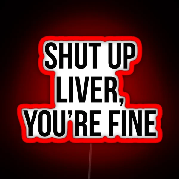 Shut Up Liver You Re Fine RGB Neon Sign
