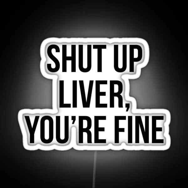 Shut Up Liver You Re Fine RGB Neon Sign