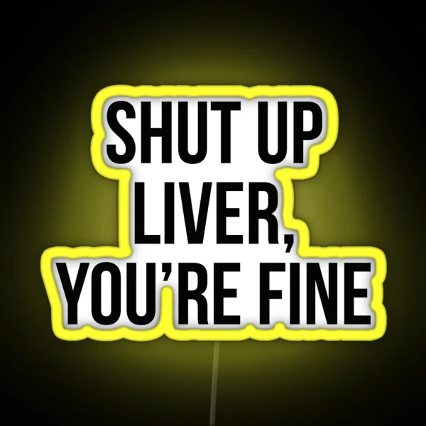 Shut Up Liver You Re Fine RGB Neon Sign