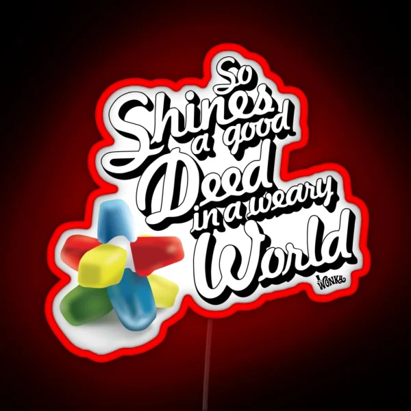 So Shines A Good Deed In A Weary World RGB Neon Sign