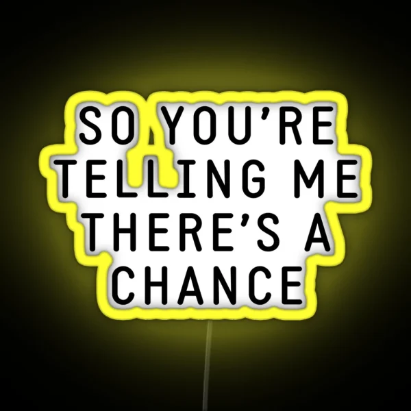 So You Re Telling Me There S A Chance RGB Neon Sign