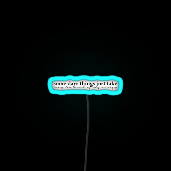 Some Days Things Just Take Way Too Much Of My RGB Neon Sign