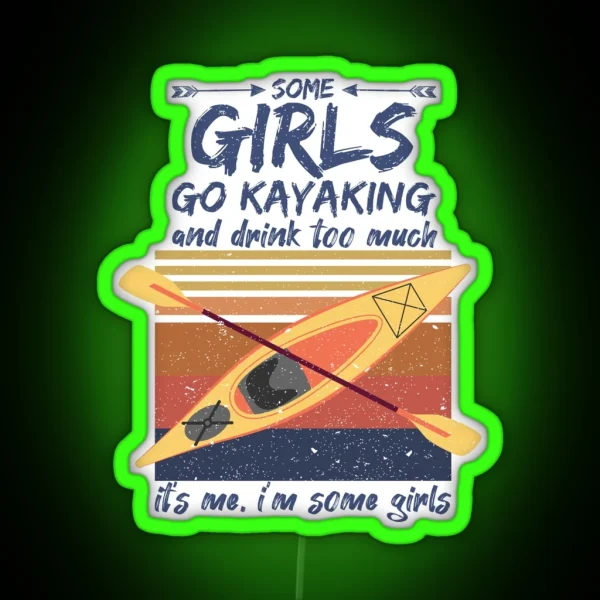 Some Girls Go Kayaking And Drink Too Much It S Me I M RGB Neon Sign