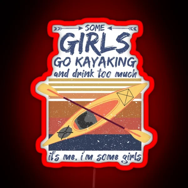 Some Girls Go Kayaking And Drink Too Much It S Me I M RGB Neon Sign