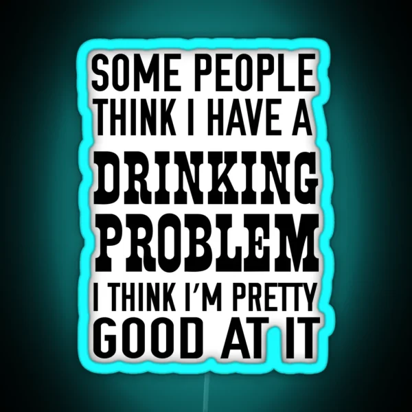 Some People Think I Have A Drinking Problem I Think I M RGB Neon Sign