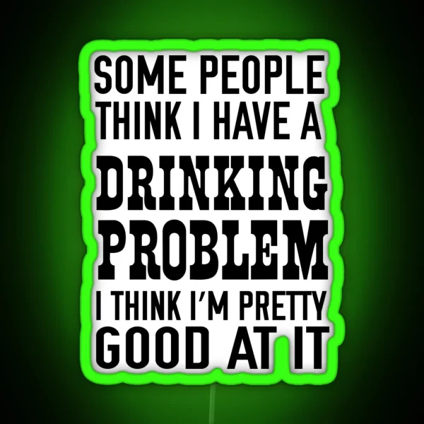 Some People Think I Have A Drinking Problem I Think I M RGB Neon Sign