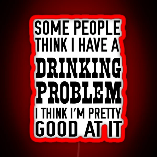 Some People Think I Have A Drinking Problem I Think I M RGB Neon Sign