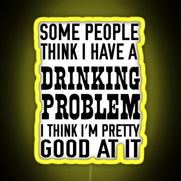 Some People Think I Have A Drinking Problem I Think I M RGB Neon Sign