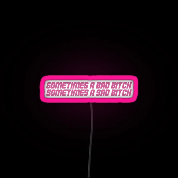 Sometimes A Bad Bitch Sometimes A Sad Bitch RGB Neon Sign