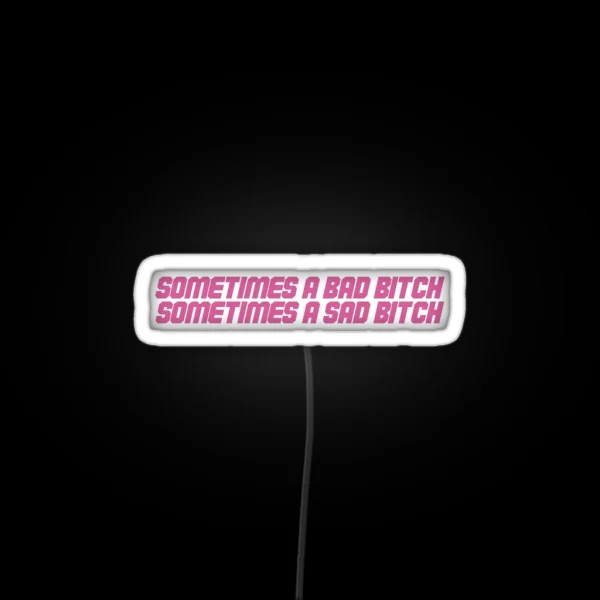 Sometimes A Bad Bitch Sometimes A Sad Bitch RGB Neon Sign