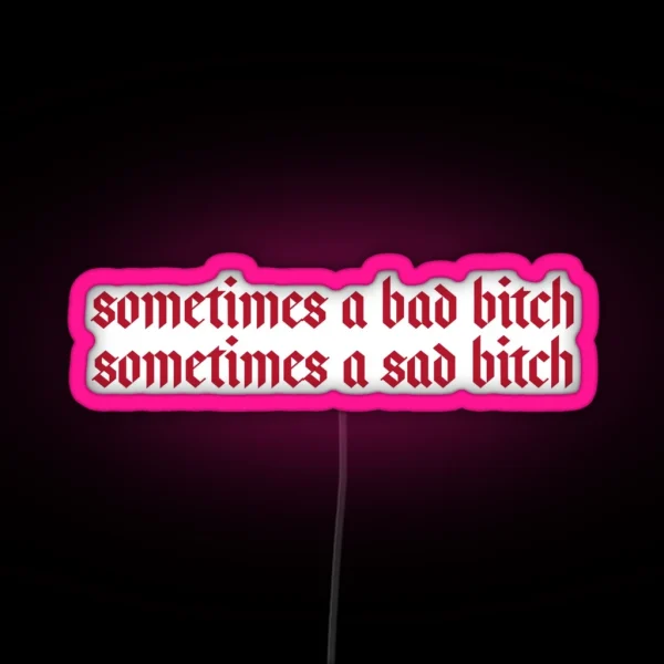 Sometimes A Bad Bitch Sometimes A Sad Bitch RGB Neon Sign