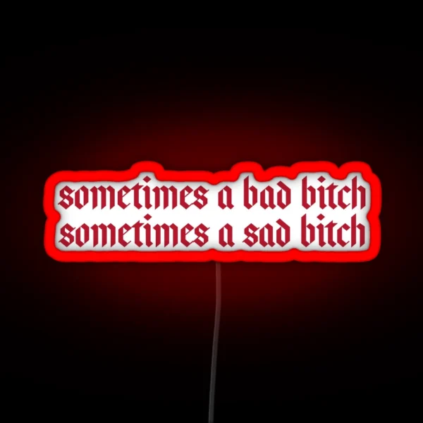 Sometimes A Bad Bitch Sometimes A Sad Bitch RGB Neon Sign