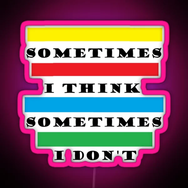 Sometimes I Think RGB Neon Sign