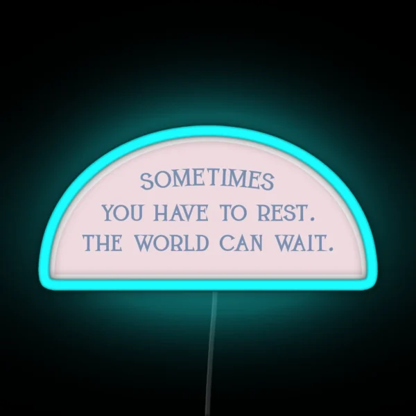 Sometimes You Have To Rest The World Can Wait RGB Neon Sign