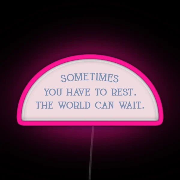 Sometimes You Have To Rest The World Can Wait RGB Neon Sign