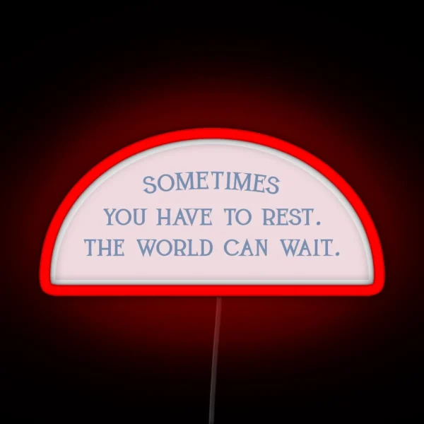 Sometimes You Have To Rest The World Can Wait RGB Neon Sign