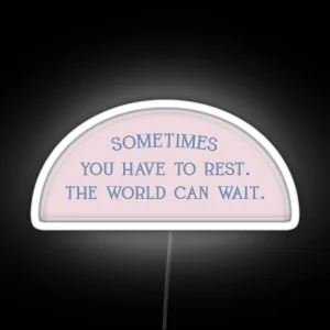 Sometimes You Have To Rest The World Can Wait RGB Neon Sign