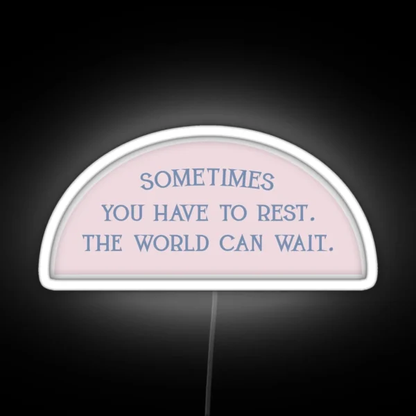Sometimes You Have To Rest The World Can Wait RGB Neon Sign