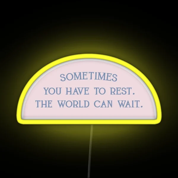Sometimes You Have To Rest The World Can Wait RGB Neon Sign