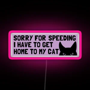 Sorry For Speeding I Have To Get Home To My Cat Cool Bumper RGB Neon Sign