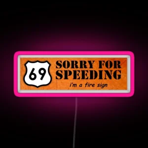 Sorry For Speeding I M A Fire Sign RGB Neon Sign