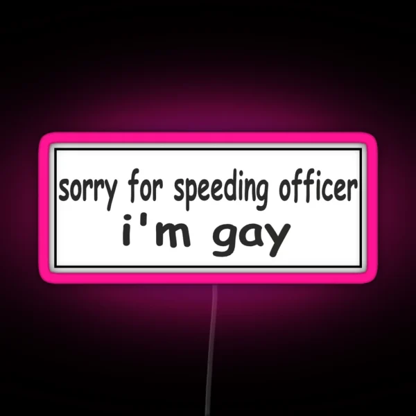 Sorry For Speeding Officer I M Gay Bumper Led RGB Neon Sign