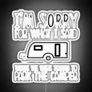 Sorry For What I Said While We Were Trying To Park The Camper RGB Neon Sign