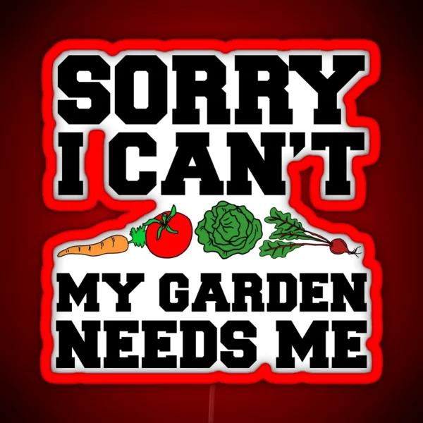 Sorry I Can T Garden Needs Me RGB Neon Sign
