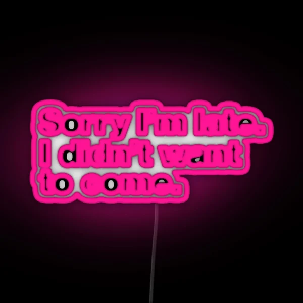 Sorry I M Late I Didn T Want To Come RGB Neon Sign