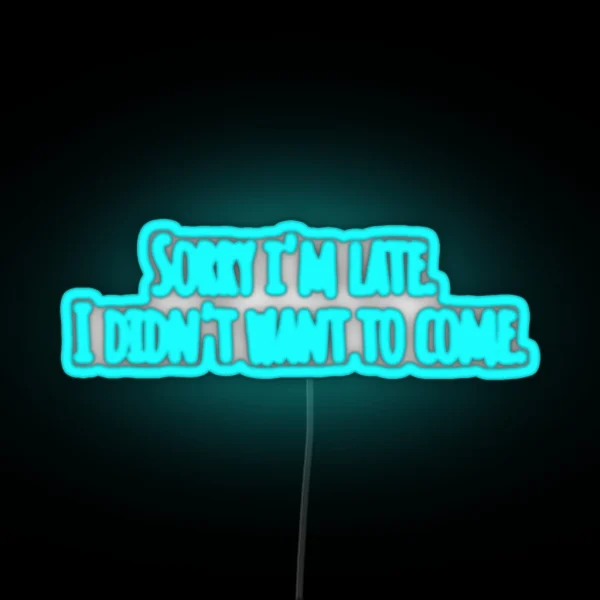 Sorry I M Late I Didn T Want To Come RGB Neon Sign