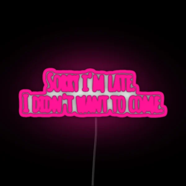 Sorry I M Late I Didn T Want To Come RGB Neon Sign