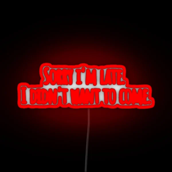 Sorry I M Late I Didn T Want To Come RGB Neon Sign