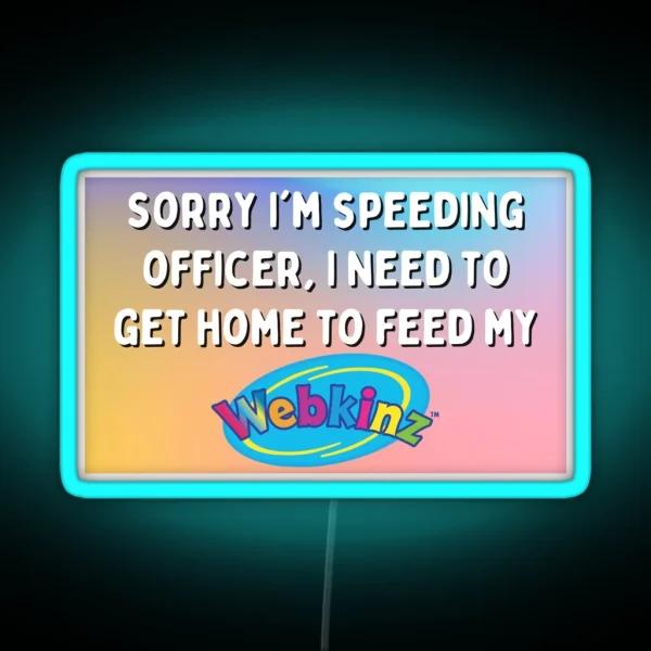 Sorry I M Speeding Officer I Need To Feed My Webkinz Bumper Led RGB Neon Sign