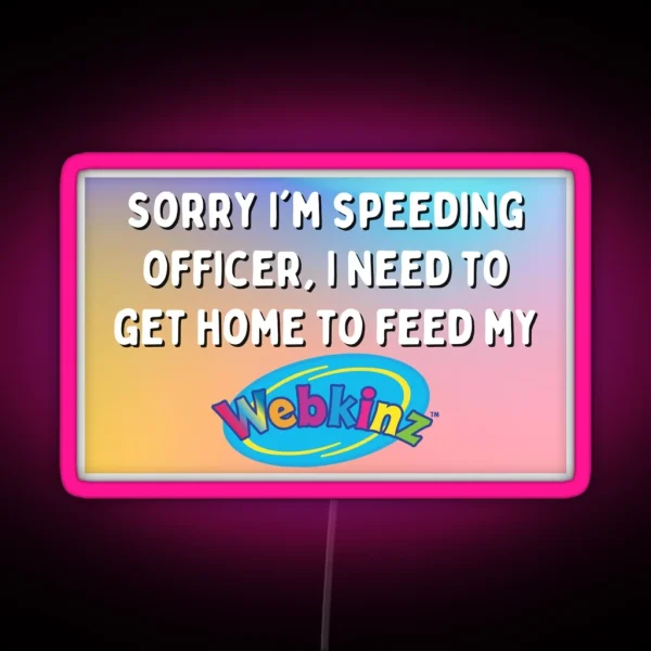 Sorry I M Speeding Officer I Need To Feed My Webkinz Bumper Led RGB Neon Sign