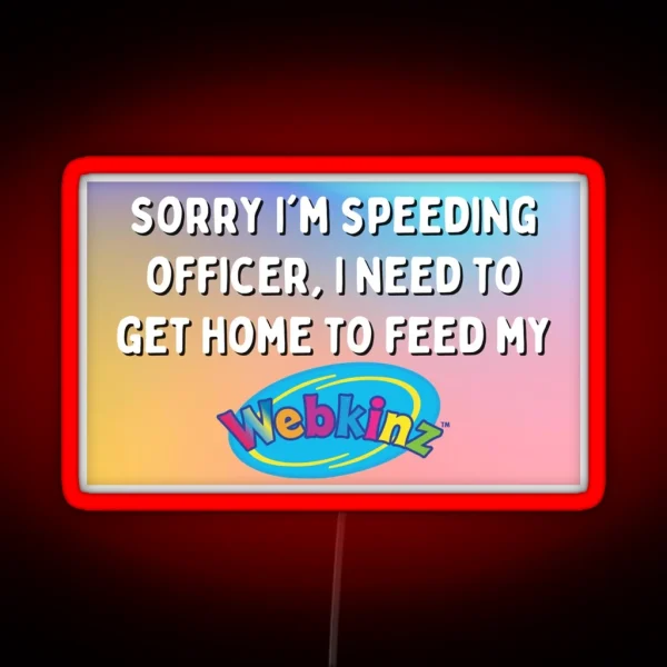 Sorry I M Speeding Officer I Need To Feed My Webkinz Bumper Led RGB Neon Sign